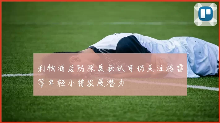 利物浦后防深度获认可仍关注格雷等年轻小将发展潜力