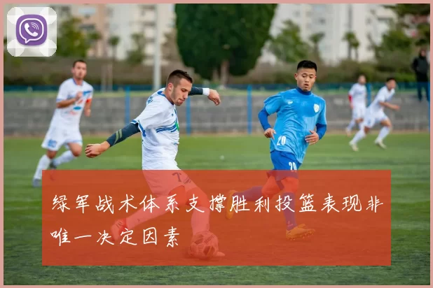 绿军战术体系支撑胜利投篮表现非唯一决定因素