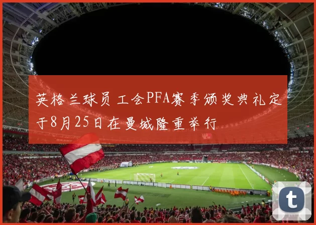 英格兰球员工会PFA赛季颁奖典礼定于8月25日在曼城隆重举行